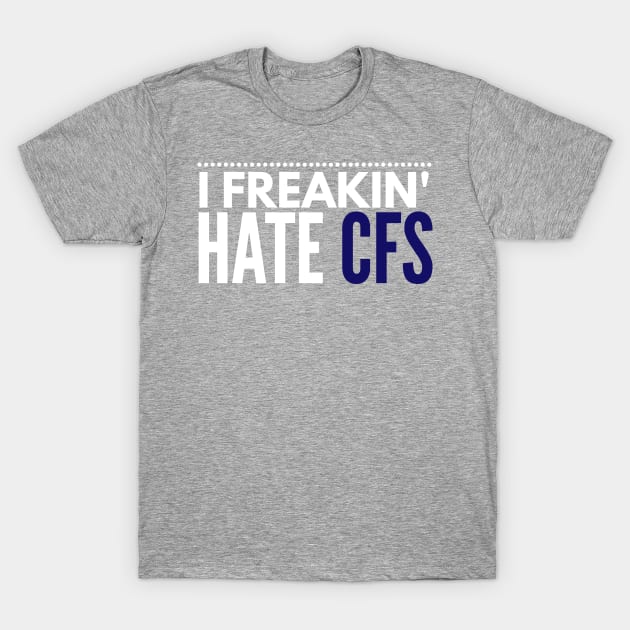 I freakin' hate CFS T-Shirt by 2CreativeNomads